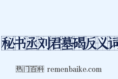秘书丞刘君墓碣反义词是什么意思的图片